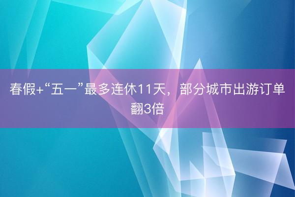 春假+“五一”最多连休11天，部分城市出游订单翻3倍