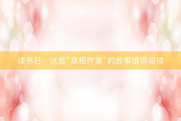 读书日，这些“草根作家”的故事值得阅读