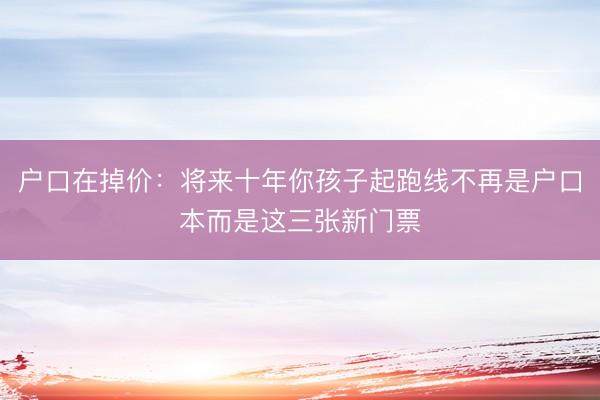 户口在掉价：将来十年你孩子起跑线不再是户口本而是这三张新门票