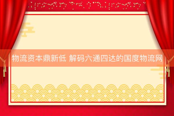物流资本鼎新低 解码六通四达的国度物流网